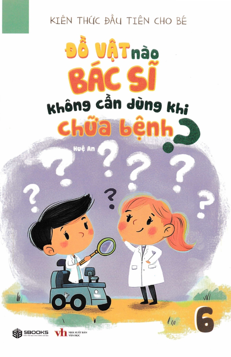 Kiến Thức Đầu Tiên Cho Bé 6 - Đồ Vật Nào Bác Sĩ Không Cần Dùng Khi Chữa Bệnh? (SB)