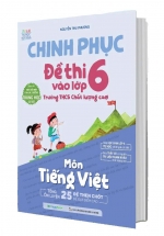 Chinh Phục Đề Thi Vào Lớp 6 Trường THCS Chất Lượng Cao Môn Tiếng Việt