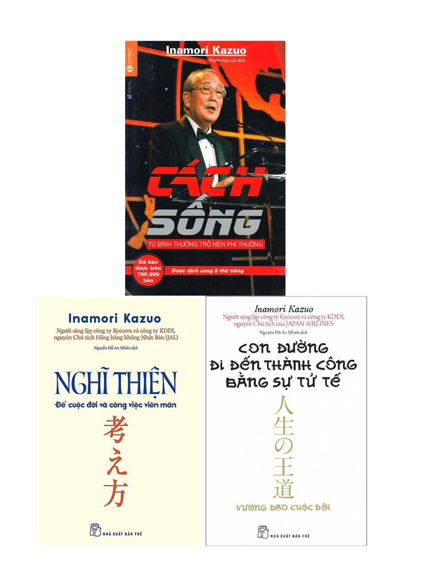 Combo Sách Inamori Kazuo: Cách Sống - Từ Bình Thường Trở Nên Phi Thường + Nghĩ Thiện Để Cuộc Đời Và Công Việc Viên Mãn + Con Đường Đi Đến Thành Công Bằng Sự Tử Tế (Bộ 3 Cuốn)