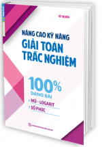 Nâng Cao Kỹ Năng Giải Toán Trắc Nghiệm 100% Dạng Bài Mũ - Logarit và Số Phức