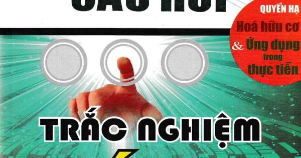 Ngân Hàng Câu Hỏi Trắc Nghiệm Hóa Học Hữu Cơ Và Ứng Dụng Thực Tiễn(Quyển Hạ)