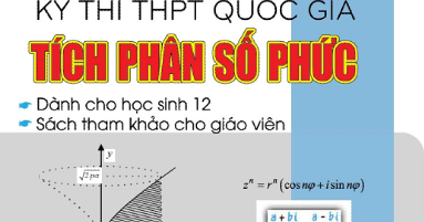 Bí Quyết Tiếp Cận Hiệu Quả Kỳ Thi THPT Quốc Gia Tích Phân - Số Phức Tự Luận