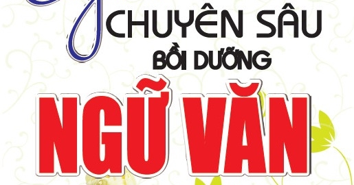 Chuyên Đề Chuyên Sâu Bồi Dưỡng Ngữ Văn 11 (Dùng Chung Cho Các Bộ SGK Hiện Hành)