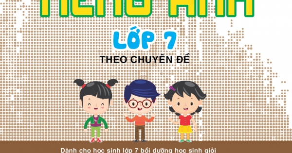 Bồi Dưỡng Học Sinh Giỏi Tiếng Anh Lớp 7 Theo Chuyên Đề