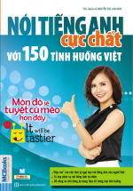 Nói Tiếng Anh Cực Chất Với 150 Tình Huống Việt – Món Đó Sẽ Tuyệt Cú Mèo Hơn Đấy