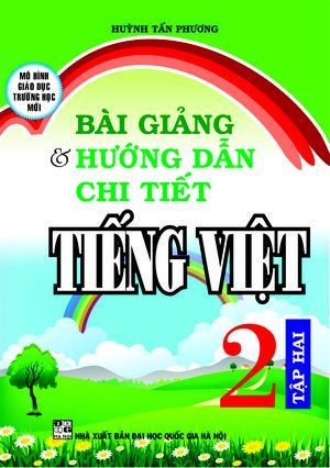 Bài Giảng Và Hướng Dẫn Chi Tiết Tiếng Việt Lớp 2 Tập Hai - Mô Hình Trường Học Mới