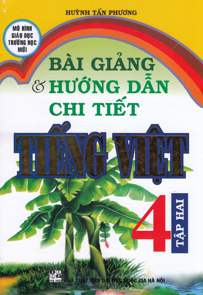 Bài Giảng Và Hướng Dẫn Chi Tiết Tiếng Việt Lớp 4 Tập Hai - Mô Hình Trường Học Mới