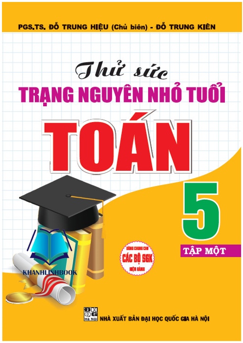 Thử Sức Trạng Nguyên Nhỏ Tuổi Môn Toán Lớp 5 - Tập 1 (Dùng Chung Cho Các Bộ Sgk Hiện Hành)