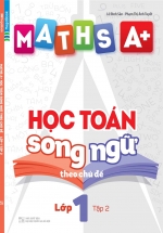Maths A+ Học Toán Song Ngữ Theo Chủ Đề Lớp 1 Tập 2