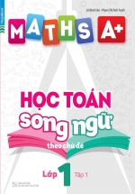 Maths A+ Học Toán Song Ngữ Theo Chủ Đề Lớp 1 Tập 1