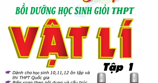 Khám Phá Tư Duy Sáng Tạo Bồi Dưỡng Học Sinh Giỏi THPT Vật Lí Tập 1