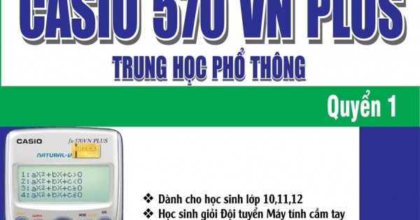 Tuyển Chọn Và Giới Thiệu Đề Thi Học Sinh Giỏi Giải Toán Trên Máy Tính Cầm Tay Casio 570 VN Plus THPT - Quyển 1