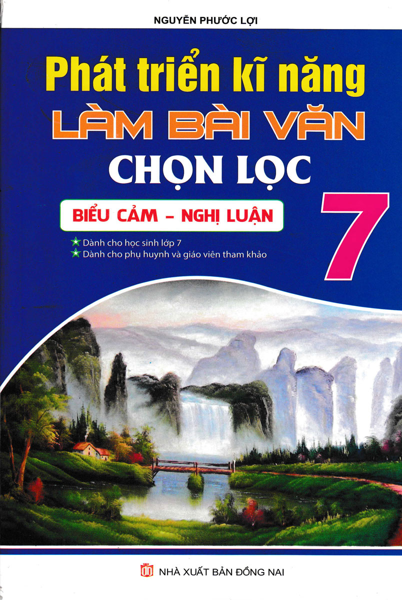 Phát Triển Kỹ Năng Làm Bài Văn Chọn Lọc 7 - Biểu Cảm, Nghị Luận