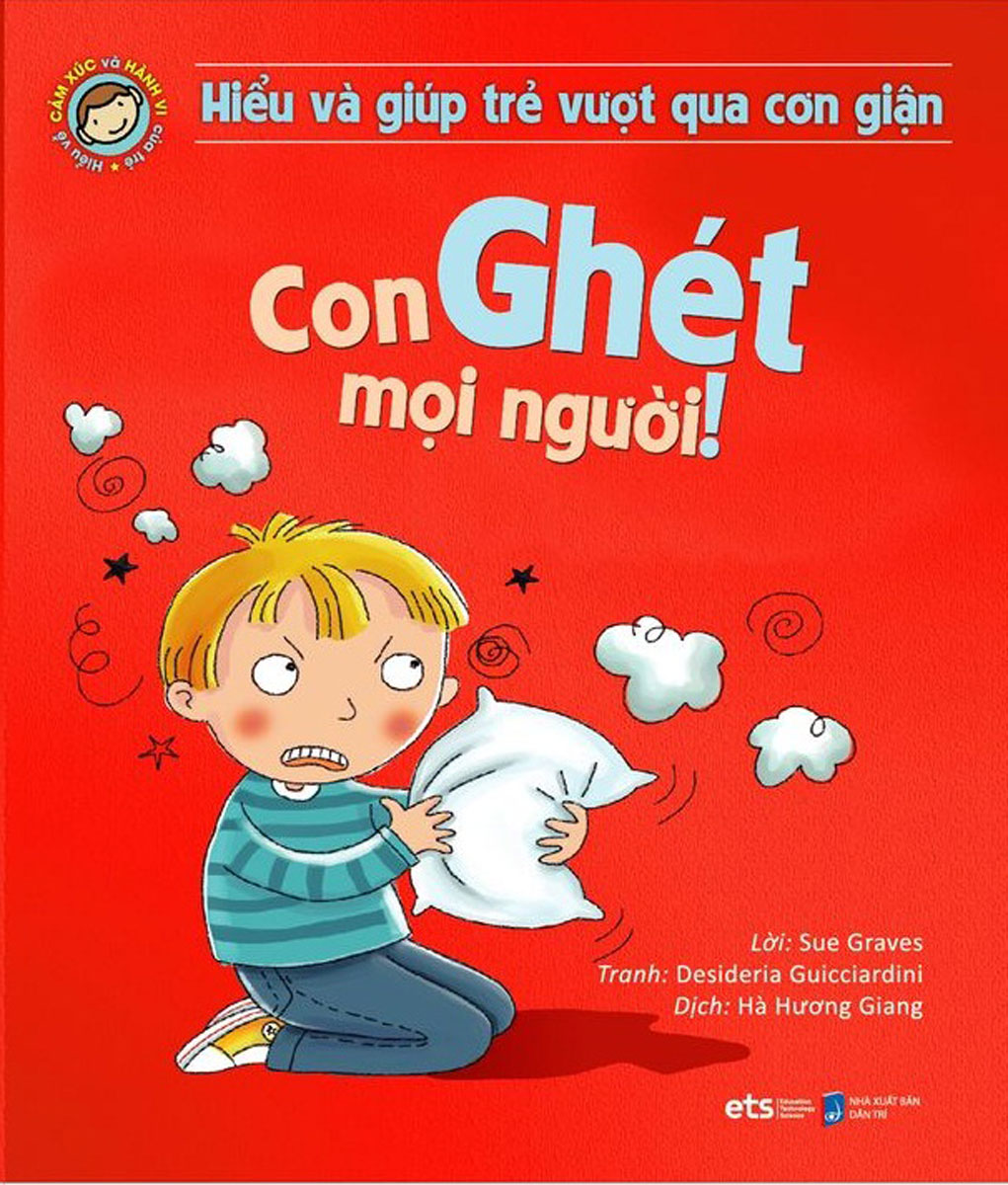 Hiểu Về Cảm Xúc Và Hành Vi Của Trẻ - Con Ghét Mọi Người! (Hiểu Và Giúp Trẻ Vượt Qua Cơn Giận)