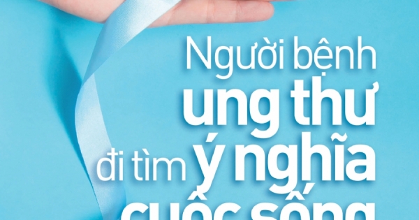 Người Bệnh Ung Thư Đi Tìm Ý Nghĩa Cuộc Sống