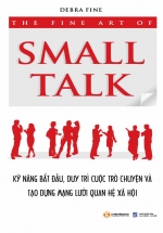 The Fine Art Of Small Talk - Kỹ Năng Bắt Đầu, Duy Trì Cuộc Trò Chuyện Và Tạo Dựng Mạng Lưới Quan Hệ Xã Hội